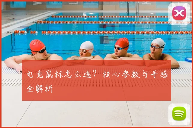 电竞鼠标怎么选？核心参数与手感全解析