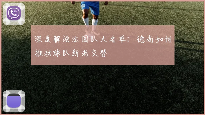 深度解读法国队大名单:德尚如何推动球队新老交替